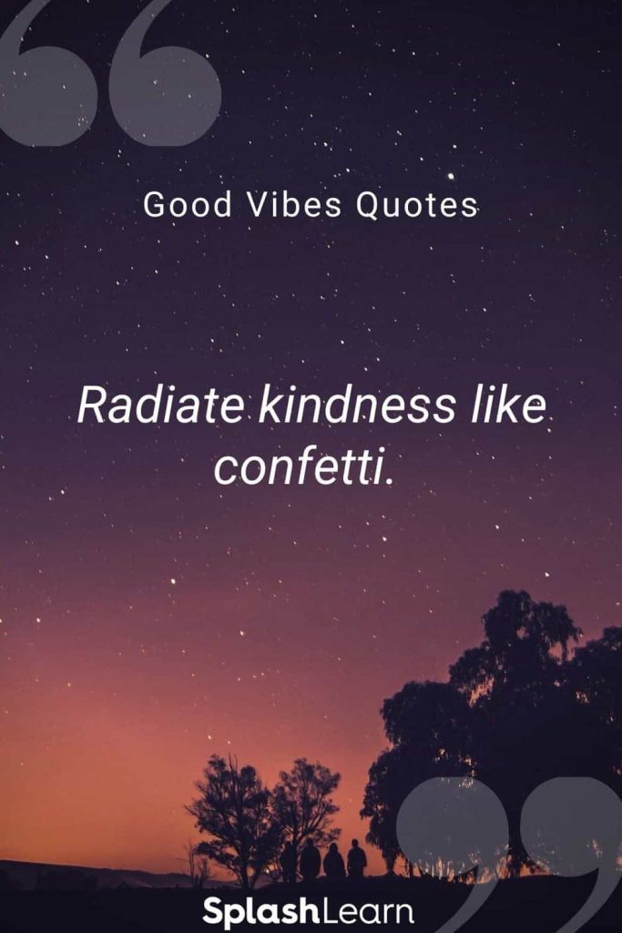 Good vibes quotes for Instagram by SplashLearn - Radiate kindness like confetti. 