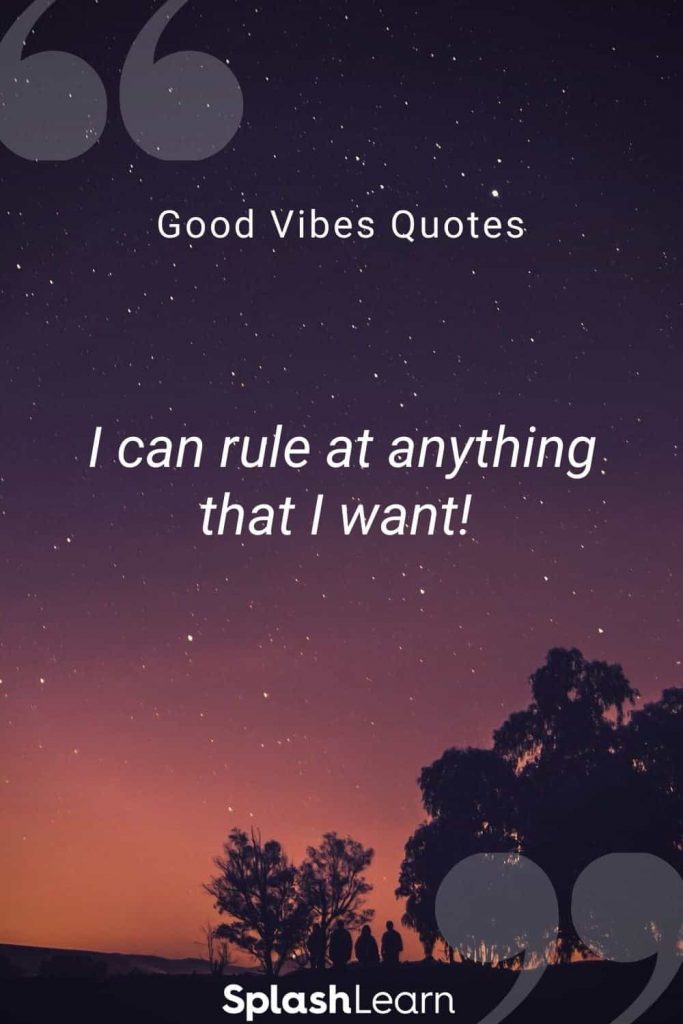 Good vibes quotes for Instagram by SplashLearn - I can rule at anything that I want! 