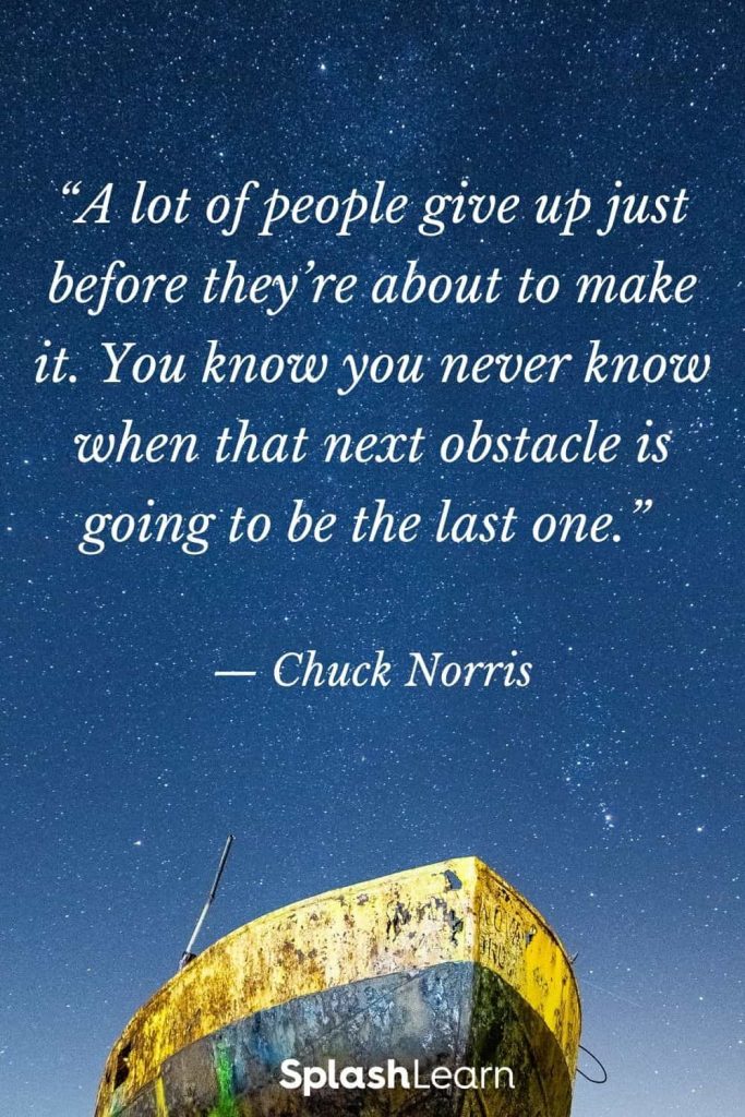Image of life quotes - “A lot of people give up just before they’re about to make it. You know you never know when that next obstacle is going to be the last one.” — Chuck Norris