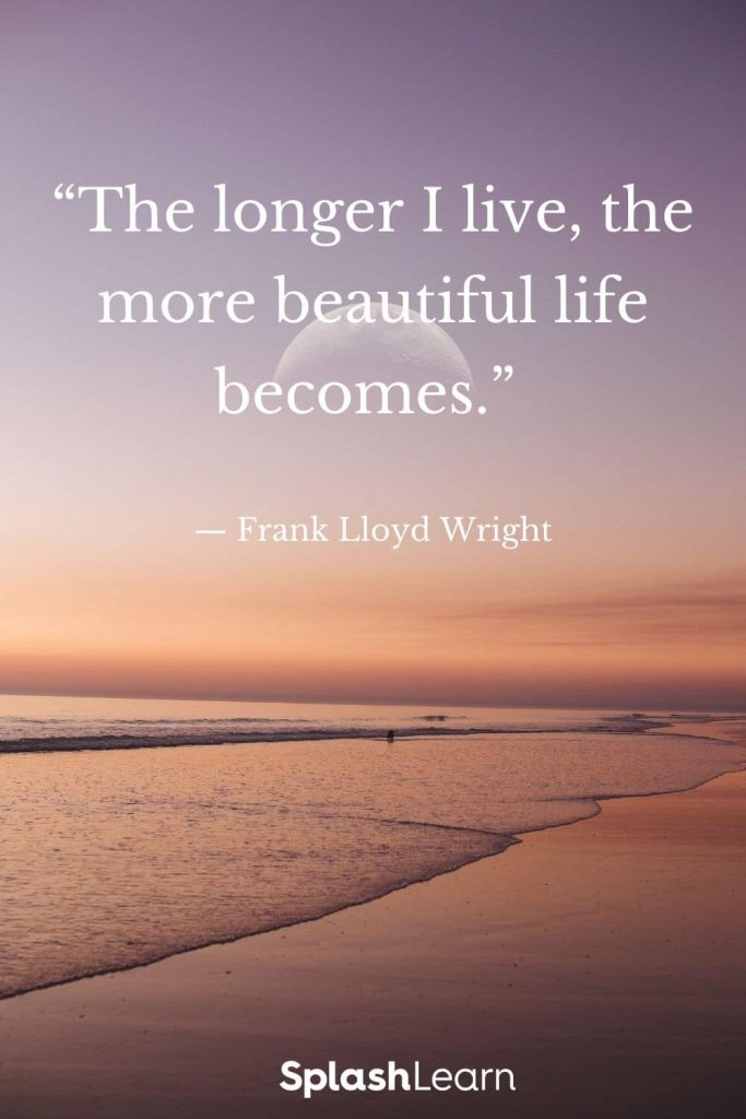 Lifequote5 Image of life quotes The longer I live the more beautiful life becomes Frank Lloyd Wright
