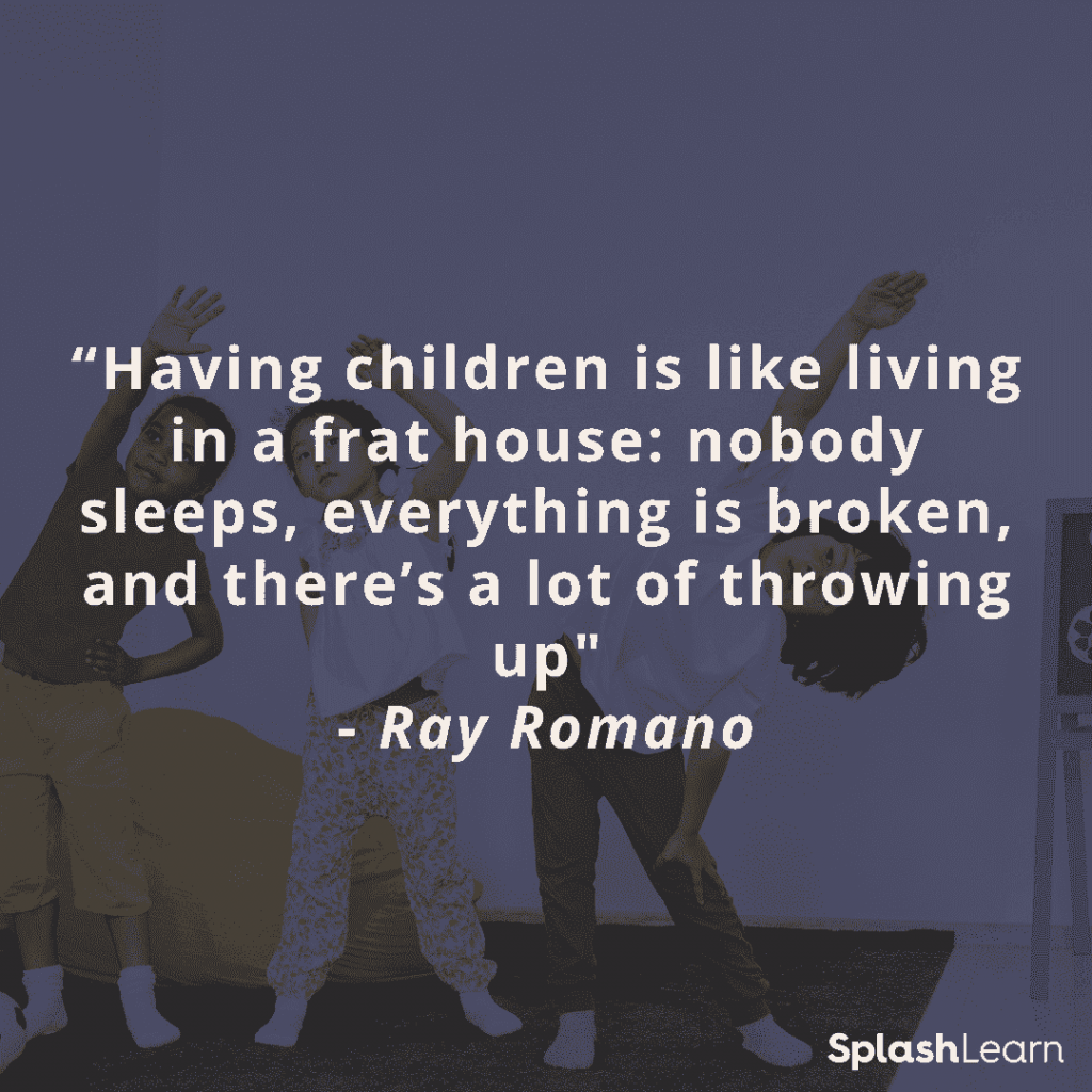 Parenting quotes Having children is like living in a frat house nobody sleeps everything is broken and theres a lot of throwing up Ray Romano