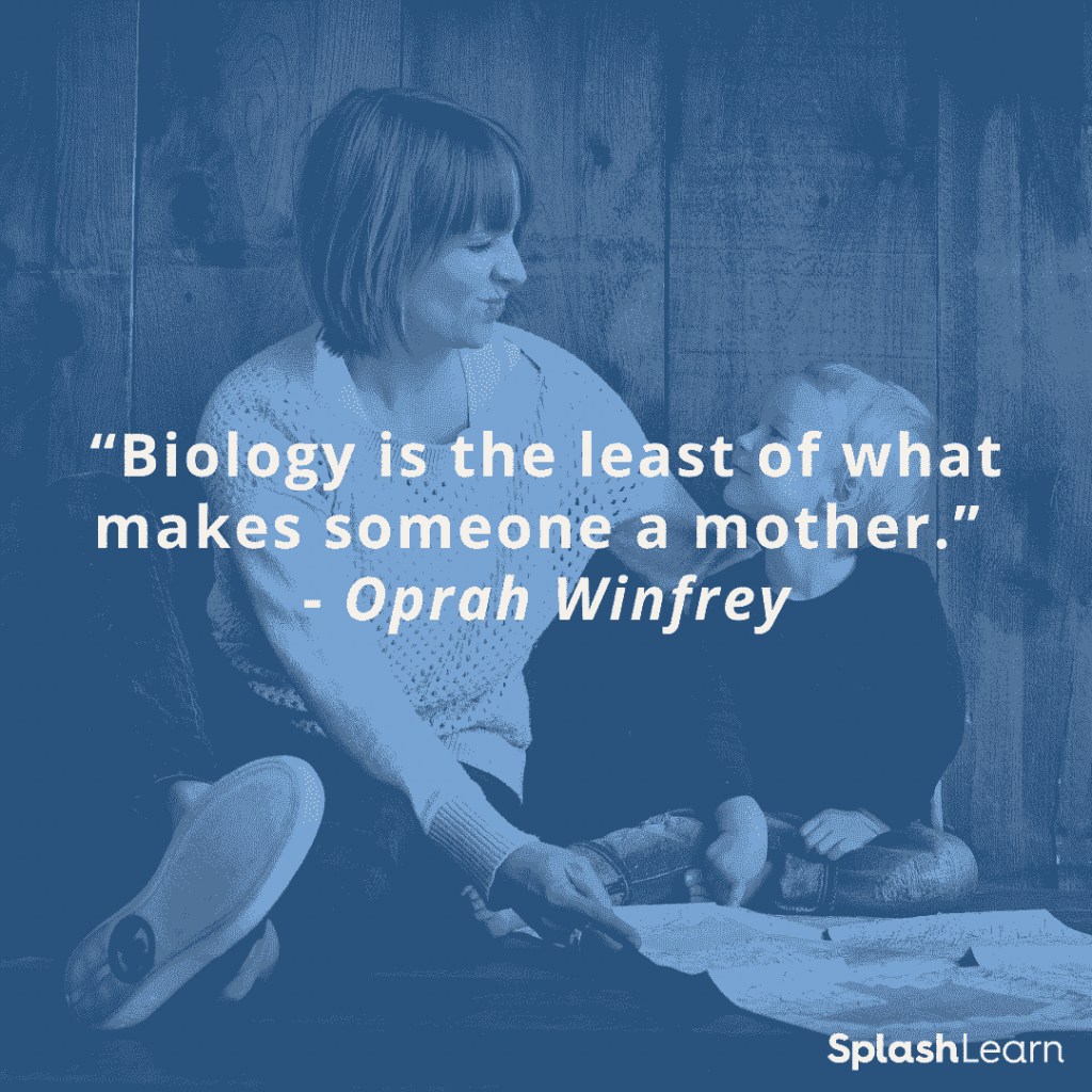 “Biology is the least of what makes someone a mother.” — Oprah Winfrey