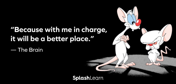 Image of best pinky & the brain quotes - “Because with me in charge, it will be a better place.” — The Brain