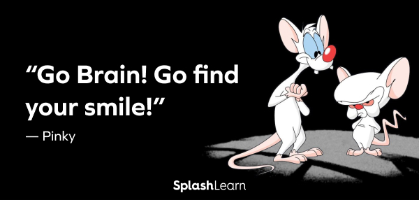 Image of best pinky & the brain quotes - “Go Brain! Go find your smile!” - Pinky 