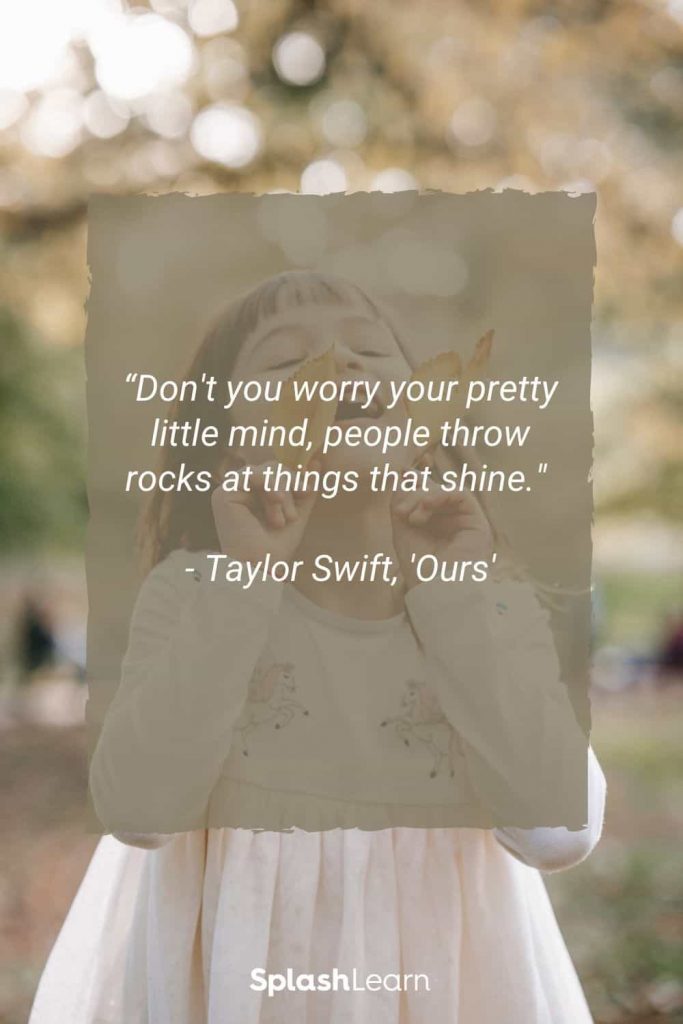 Image of quotes for little girls - “Don't you worry your pretty little mind, people throw rocks at things that shine."  - Taylor Swift, 'Ours'