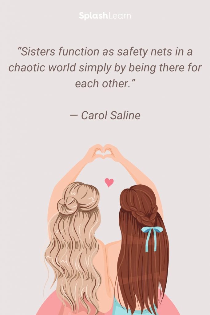 Image of sister quotes - “Sisters function as safety nets in a chaotic world simply by being there for each other.”— Carol Saline