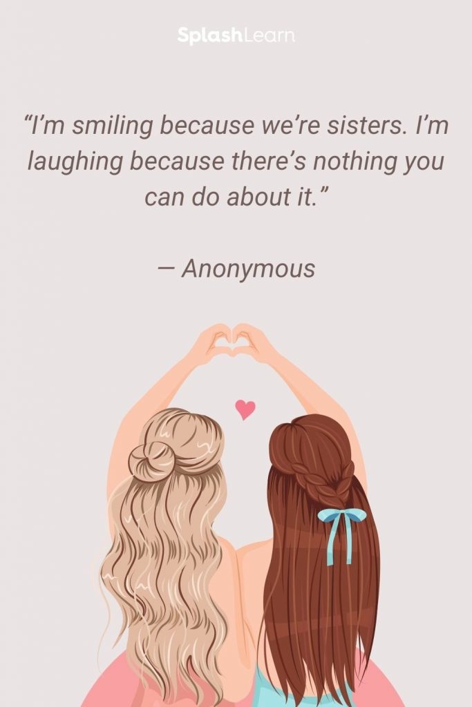 Image of sister quotes - “I’m smiling because we’re sisters. I’m laughing because there’s nothing you can do about it.”— Anonymous