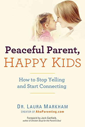 Peaceful Parent Happy Kids How to Stop Yelling and Start Connecting
