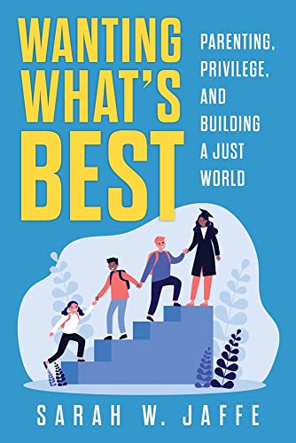 wantingwhatsbest Wanting What's Best: Parenting, Privilege, and Building a Just World